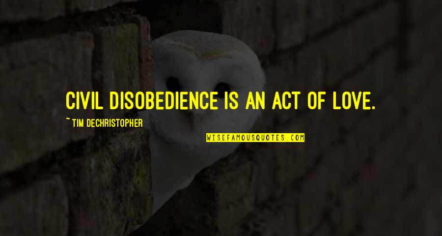 Ajaib Mann Quotes By Tim DeChristopher: Civil disobedience is an act of love. Ajaib Mann Quotes By Tim DeChristopher: Civil disobedience is an act of love.