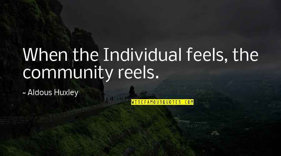 Ajaib Quotes By Aldous Huxley: When the Individual feels, the community reels.
