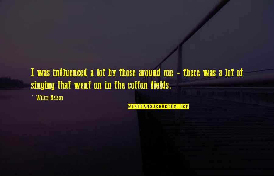 Ajajaj Meme Quotes By Willie Nelson: I was influenced a lot by those around