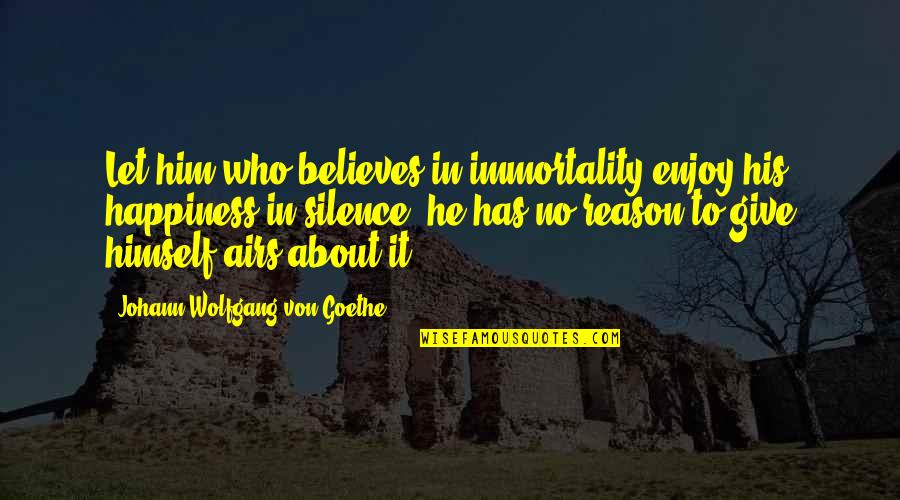 Ajajajaj Quotes By Johann Wolfgang Von Goethe: Let him who believes in immortality enjoy his Ajajajaj Quotes By Johann Wolfgang Von Goethe: Let him who believes in immortality enjoy his