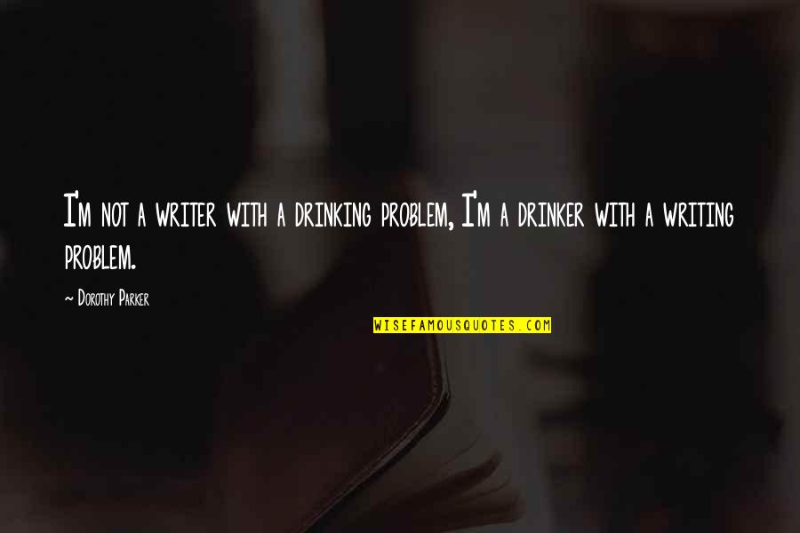 Ajakus Quotes By Dorothy Parker: I'm not a writer with a drinking problem,