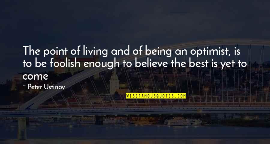 Ajakus Quotes By Peter Ustinov: The point of living and of being an Ajakus Quotes By Peter Ustinov: The point of living and of being an
