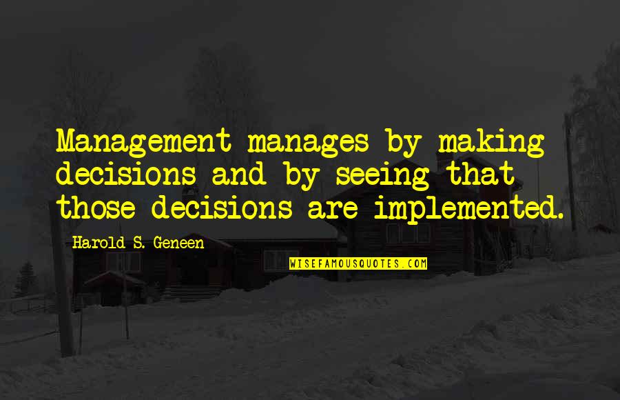Ajalon Peterson Quotes By Harold S. Geneen: Management manages by making decisions and by seeing