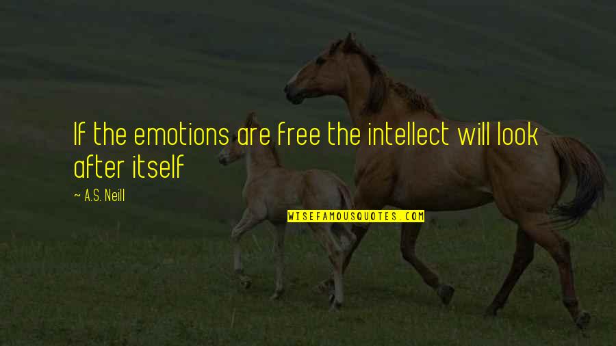 Ajalon Temple Quotes By A.S. Neill: If the emotions are free the intellect will