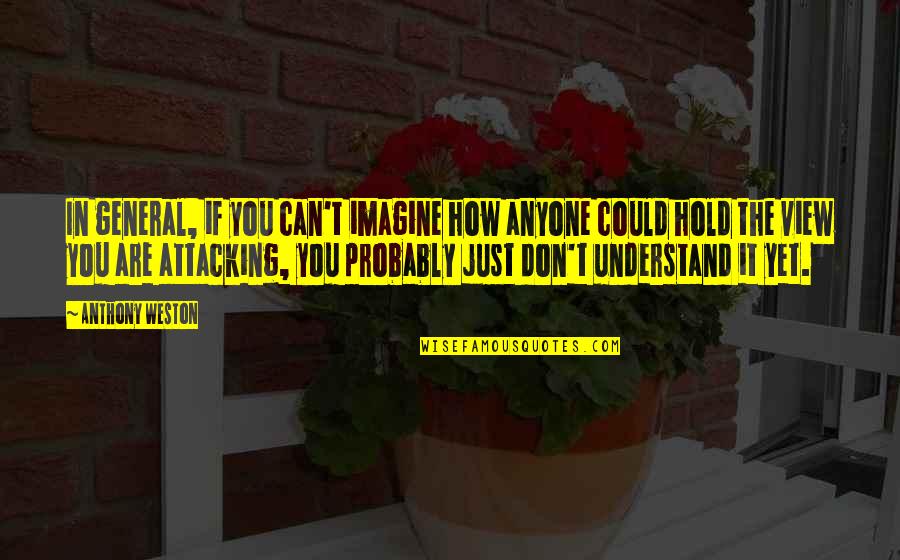 Ajam Media Quotes By Anthony Weston: In general, if you can't imagine how anyone Ajam Media Quotes By Anthony Weston: In general, if you can't imagine how anyone