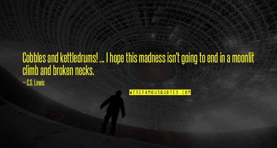 Ajam Media Quotes By C.S. Lewis: Cobbles and kettledrums! ... I hope this madness Ajam Media Quotes By C.S. Lewis: Cobbles and kettledrums! ... I hope this madness