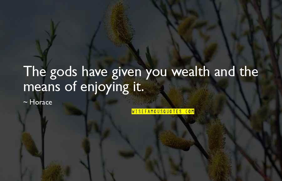 Ajam Quotes By Horace: The gods have given you wealth and the
