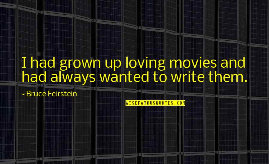 Ajamila Quotes By Bruce Feirstein: I had grown up loving movies and had Ajamila Quotes By Bruce Feirstein: I had grown up loving movies and had
