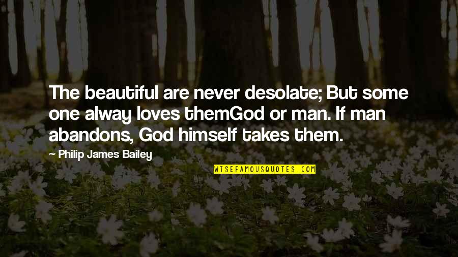Ajamila Quotes By Philip James Bailey: The beautiful are never desolate; But some one