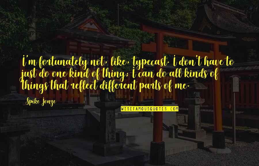 Ajamila Quotes By Spike Jonze: I'm fortunately not, like, typecast. I don't have Ajamila Quotes By Spike Jonze: I'm fortunately not, like, typecast. I don't have