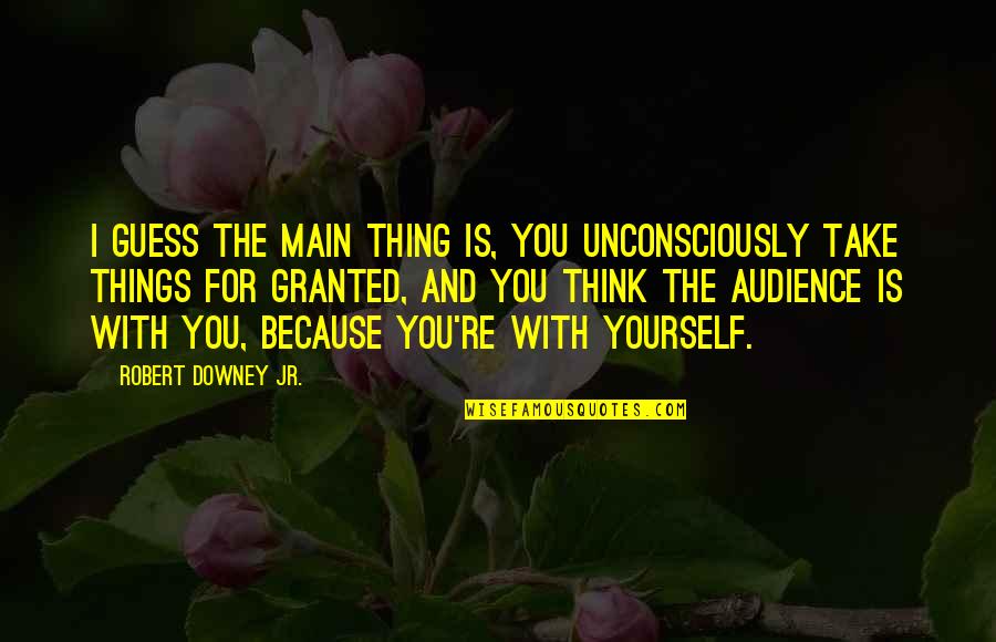 Ajamu Frasier Quotes By Robert Downey Jr.: I guess the main thing is, you unconsciously