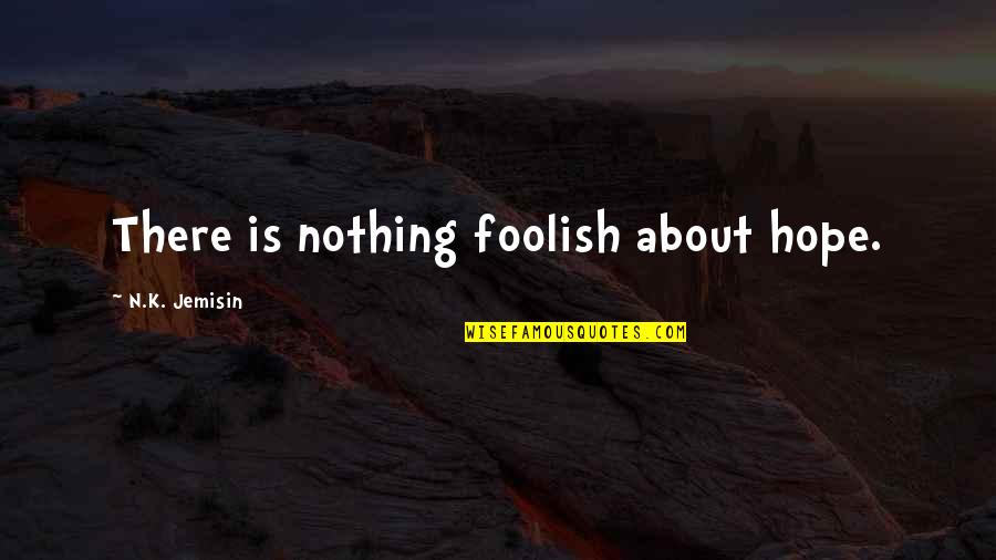 Ajan Smith Quotes By N.K. Jemisin: There is nothing foolish about hope.