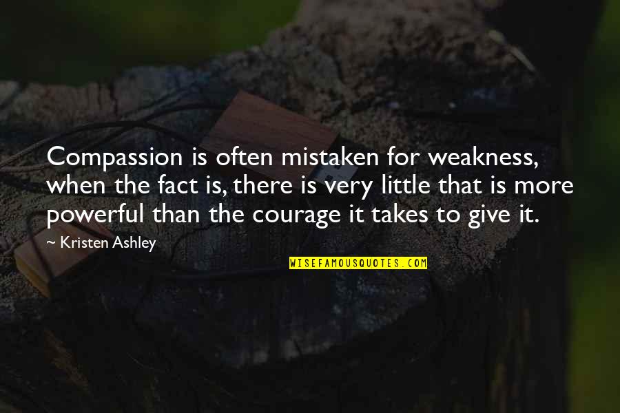 Ajani Mentor Quotes By Kristen Ashley: Compassion is often mistaken for weakness, when the Ajani Mentor Quotes By Kristen Ashley: Compassion is often mistaken for weakness, when the
