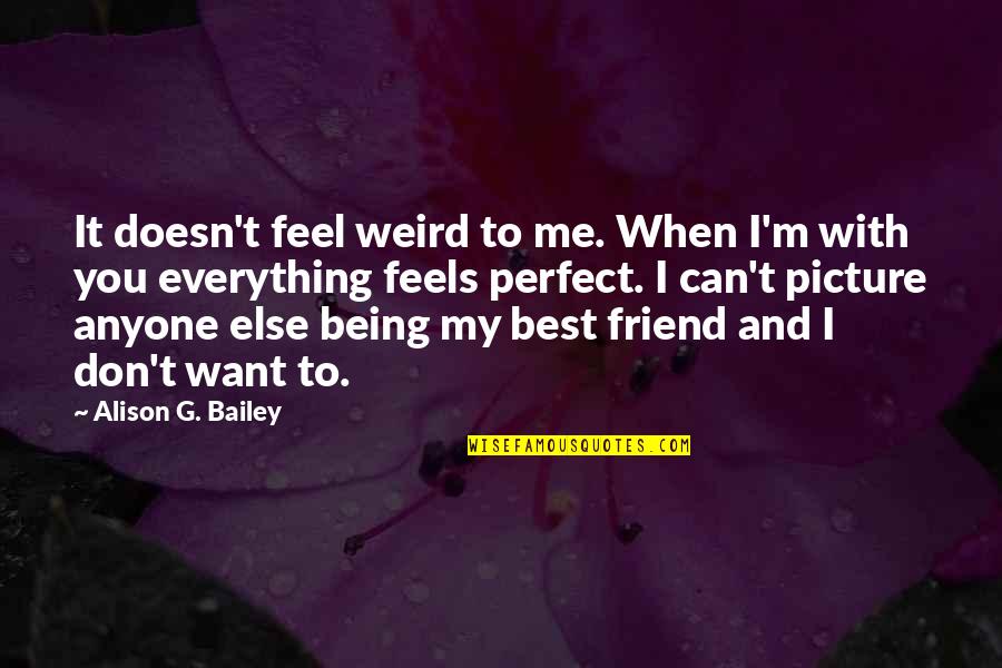 Ajanovic Meho Quotes By Alison G. Bailey: It doesn't feel weird to me. When I'm Ajanovic Meho Quotes By Alison G. Bailey: It doesn't feel weird to me. When I'm