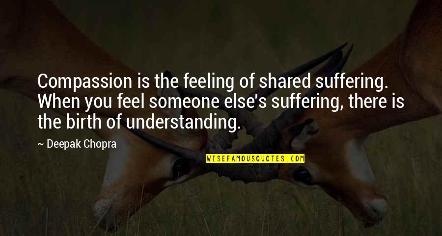Ajanovic Meho Quotes By Deepak Chopra: Compassion is the feeling of shared suffering. When Ajanovic Meho Quotes By Deepak Chopra: Compassion is the feeling of shared suffering. When