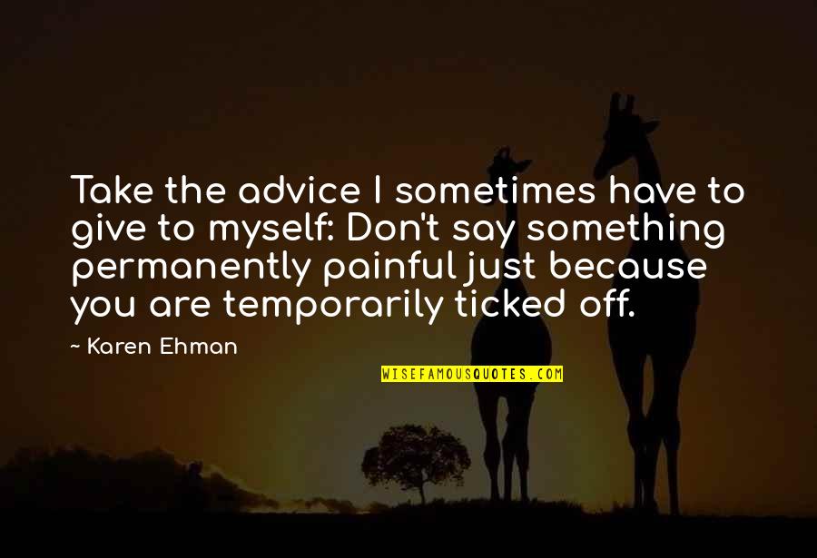 Ajanovic Samra Quotes By Karen Ehman: Take the advice I sometimes have to give Ajanovic Samra Quotes By Karen Ehman: Take the advice I sometimes have to give