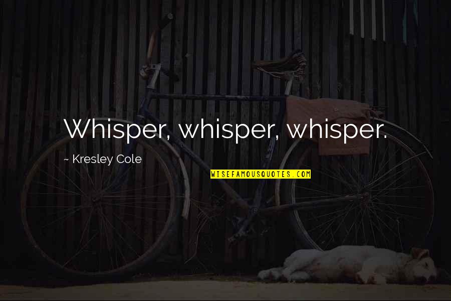 Ajanovic Samra Quotes By Kresley Cole: Whisper, whisper, whisper. Ajanovic Samra Quotes By Kresley Cole: Whisper, whisper, whisper.