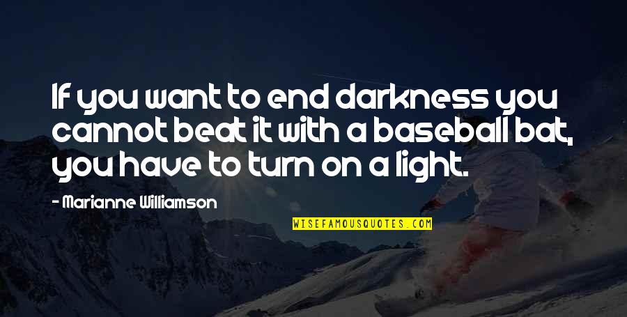 Ajanovici Quotes By Marianne Williamson: If you want to end darkness you cannot