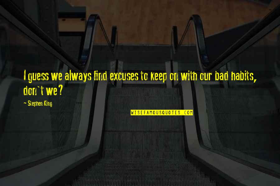 Ajanovici Quotes By Stephen King: I guess we always find excuses to keep