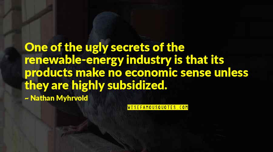 Ajao Aka Quotes By Nathan Myhrvold: One of the ugly secrets of the renewable-energy