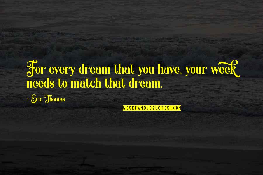 Ajaran Ayah Quotes By Eric Thomas: For every dream that you have, your week