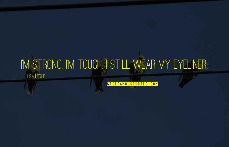Ajaran Buddha Quotes By Lisa Leslie: I'm strong, I'm tough, I still wear my Ajaran Buddha Quotes By Lisa Leslie: I'm strong, I'm tough, I still wear my