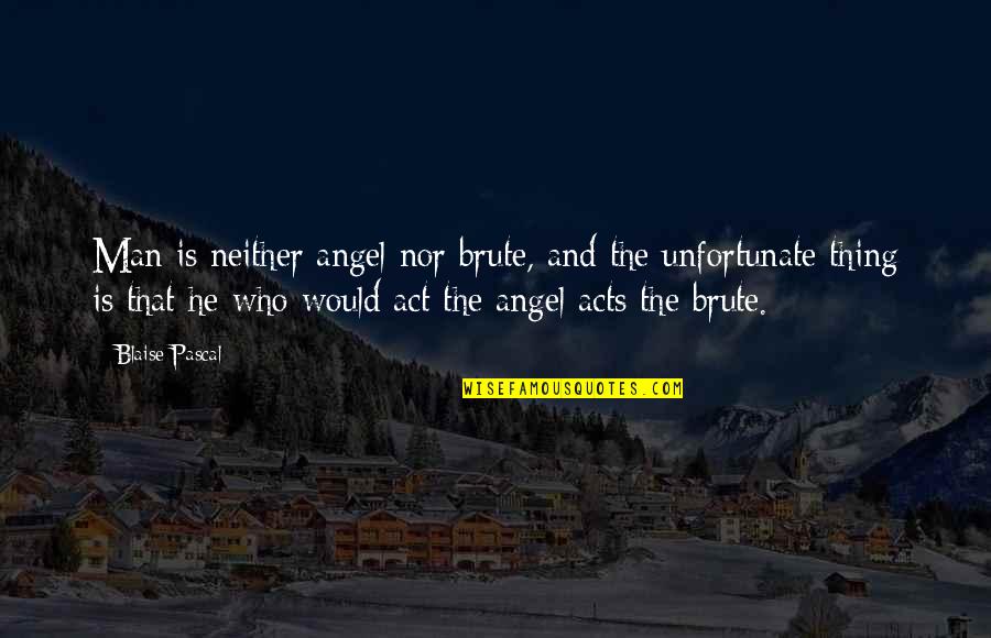 Ajaran Mahatma Quotes By Blaise Pascal: Man is neither angel nor brute, and the