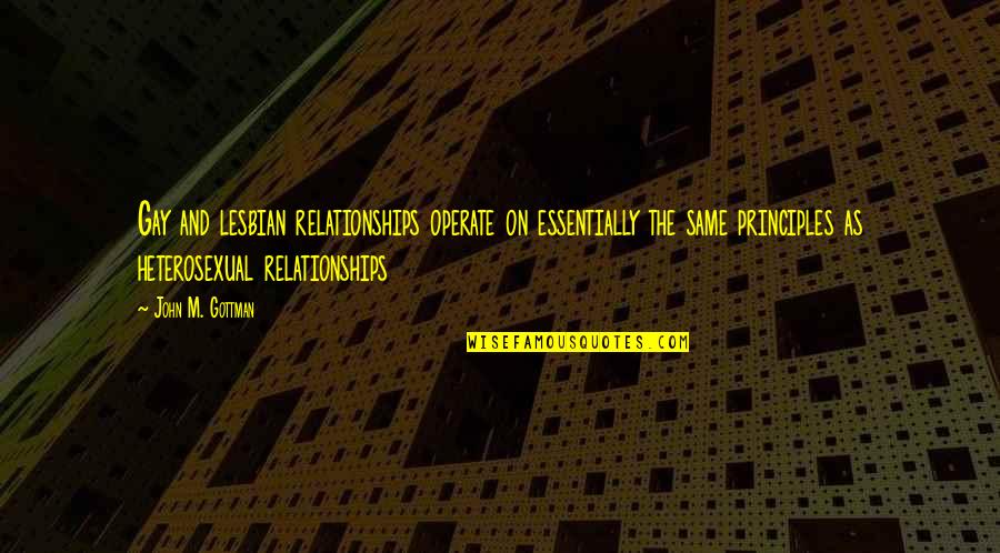 Ajaria Quotes By John M. Gottman: Gay and lesbian relationships operate on essentially the Ajaria Quotes By John M. Gottman: Gay and lesbian relationships operate on essentially the