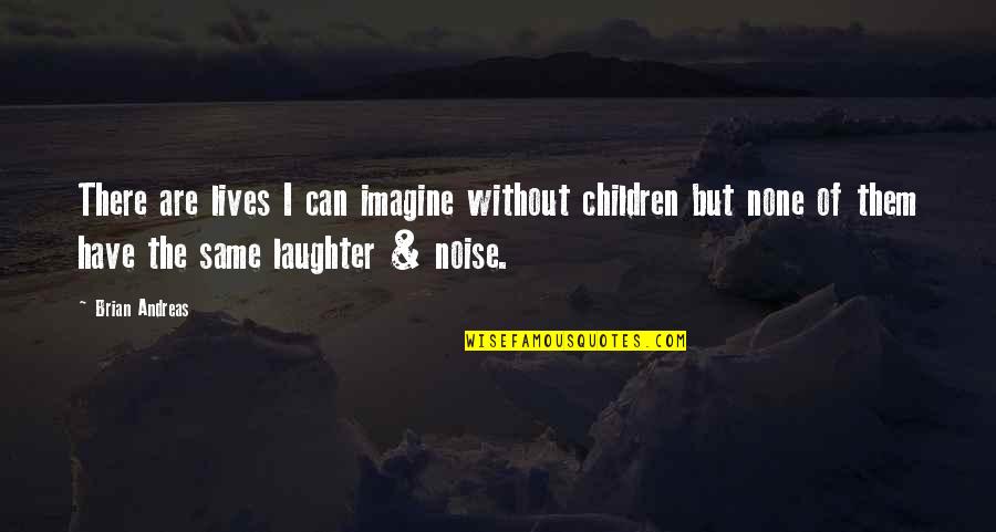 Ajasta Quotes By Brian Andreas: There are lives I can imagine without children Ajasta Quotes By Brian Andreas: There are lives I can imagine without children