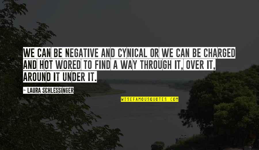 Ajasta Quotes By Laura Schlessinger: We can be negative and cynical or we Ajasta Quotes By Laura Schlessinger: We can be negative and cynical or we