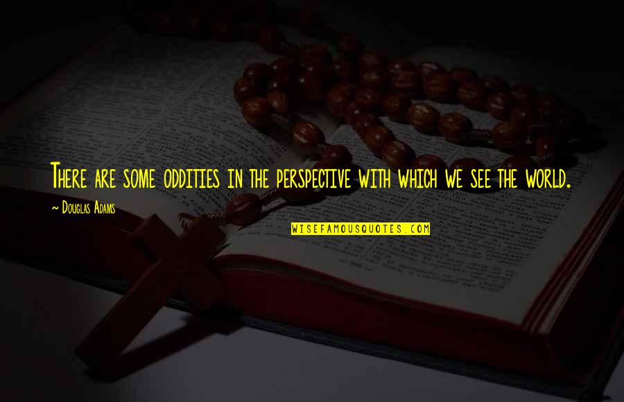 Ajattelen Quotes By Douglas Adams: There are some oddities in the perspective with