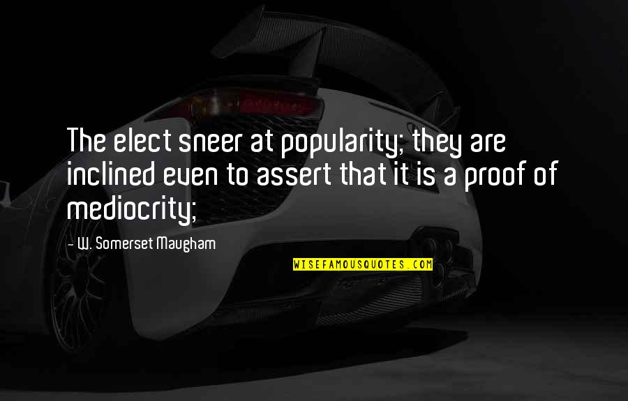 Ajattelen Quotes By W. Somerset Maugham: The elect sneer at popularity; they are inclined