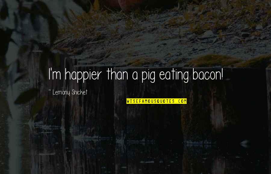 Ajax Json Quotes By Lemony Snicket: I'm happier than a pig eating bacon!