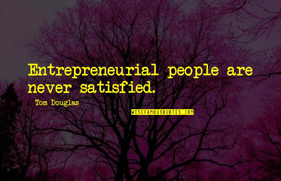 Ajay Atul Quotes By Tom Douglas: Entrepreneurial people are never satisfied.