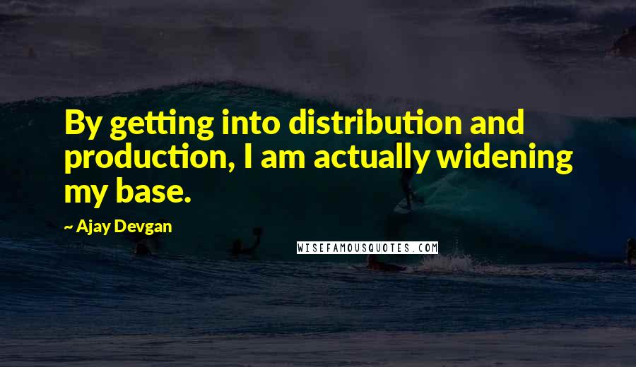 Ajay Devgan quotes: By getting into distribution and production, I am actually widening my base.