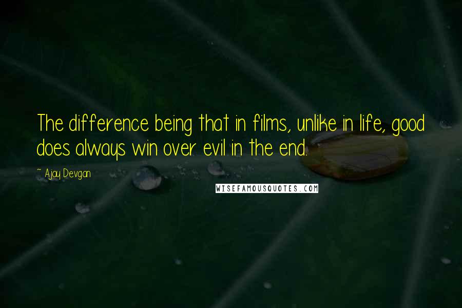 Ajay Devgan quotes: The difference being that in films, unlike in life, good does always win over evil in the end.