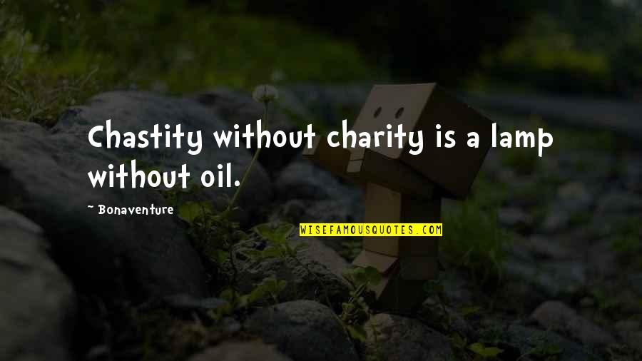Ajay Famous Quotes By Bonaventure: Chastity without charity is a lamp without oil.