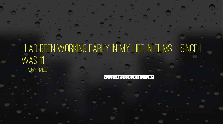 Ajay Naidu quotes: I had been working early in my life in films - since I was 11.