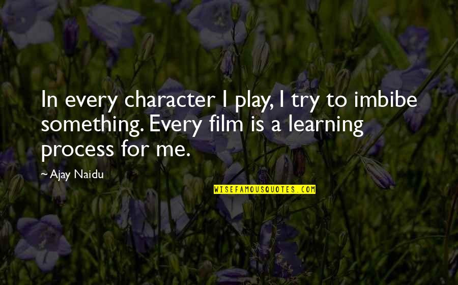Ajay Quotes By Ajay Naidu: In every character I play, I try to