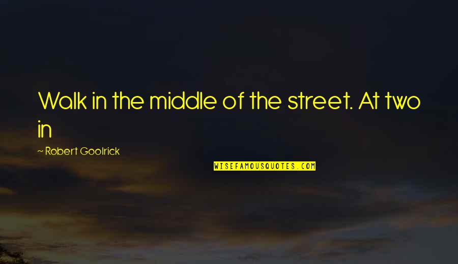 Ajay Sharma Quotes By Robert Goolrick: Walk in the middle of the street. At