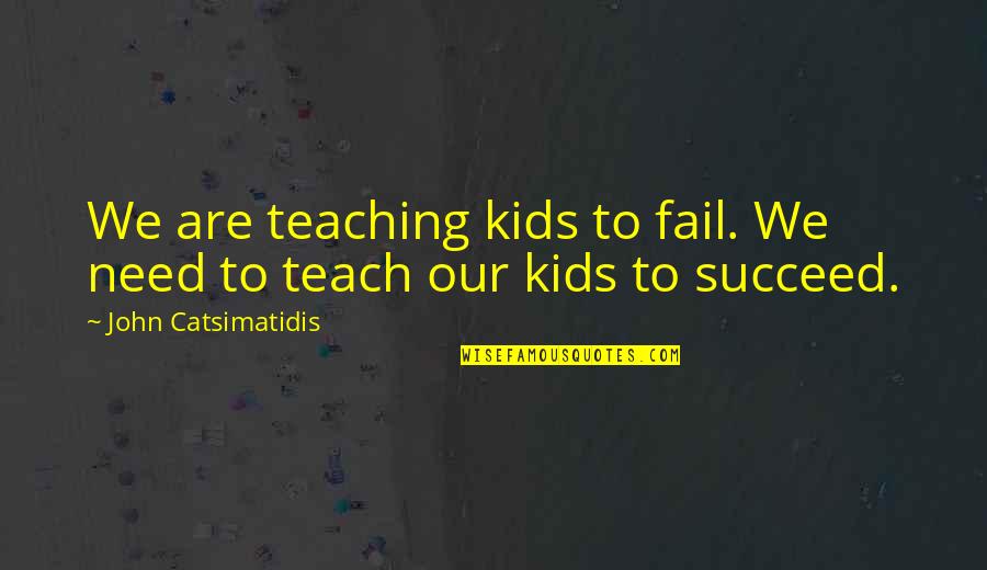 Ajayan Bridge Quotes By John Catsimatidis: We are teaching kids to fail. We need