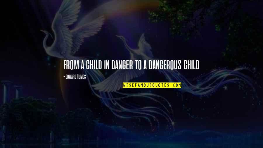 Ajayan Venugopalan Quotes By Edward Humes: from a child in danger to a dangerous
