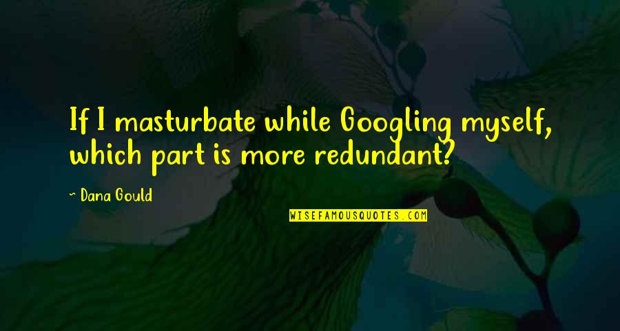 Ajaye Halperin Quotes By Dana Gould: If I masturbate while Googling myself, which part