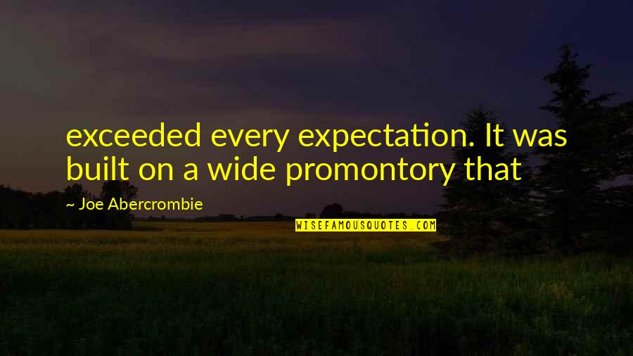 Ajaye Halperin Quotes By Joe Abercrombie: exceeded every expectation. It was built on a