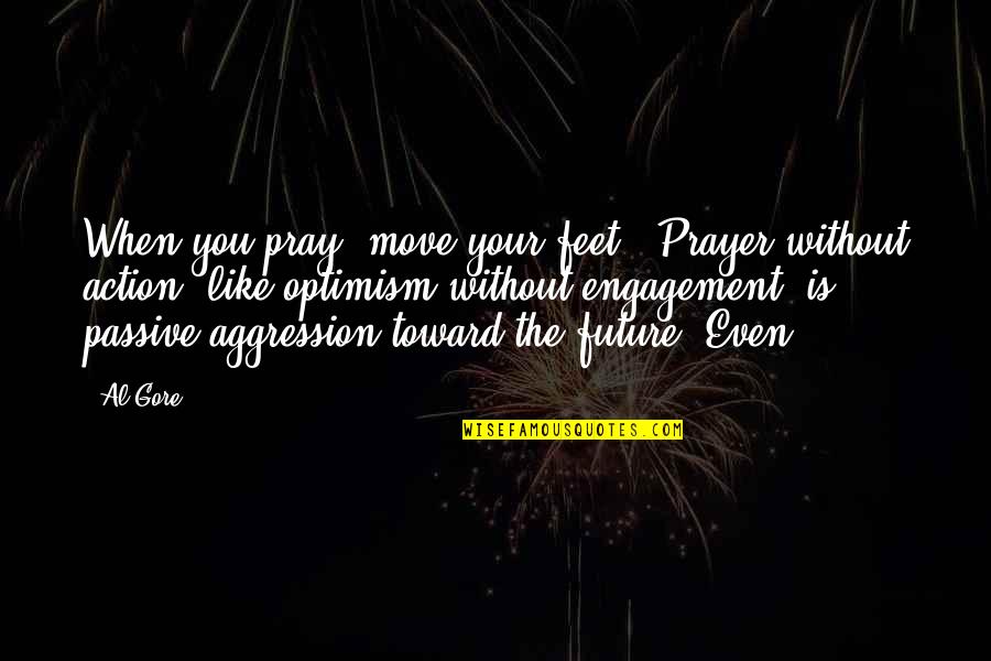 Ajc Braves Quotes By Al Gore: When you pray, move your feet." Prayer without