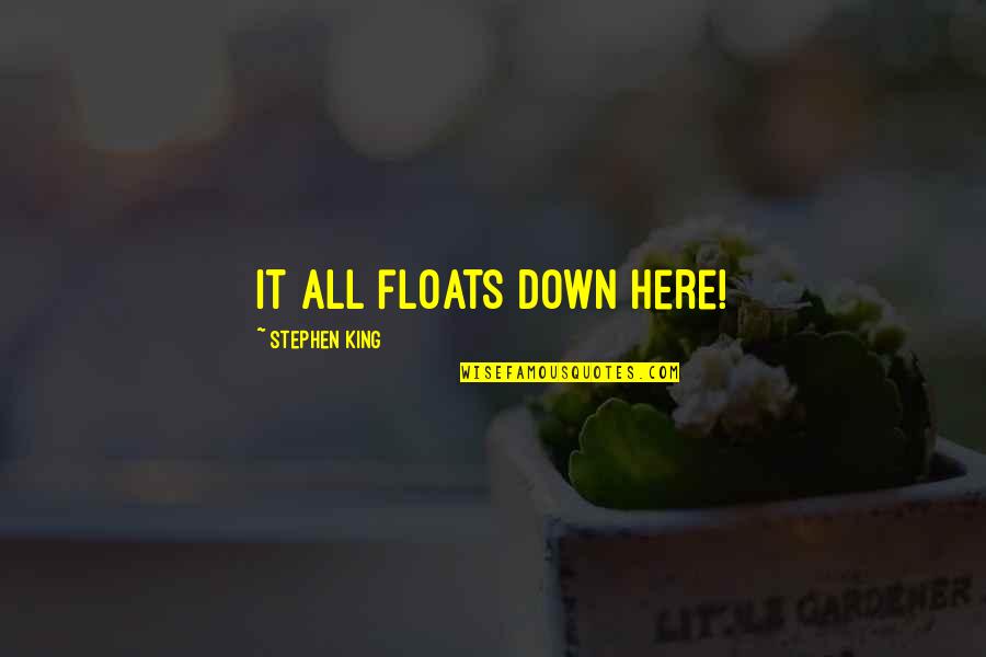 Ajdabiya Quotes By Stephen King: It all floats down here! Ajdabiya Quotes By Stephen King: It all floats down here!