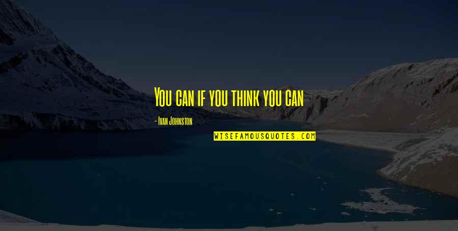 Ajedrez Para Quotes By Ivan Johnston: You can if you think you can Ajedrez Para Quotes By Ivan Johnston: You can if you think you can