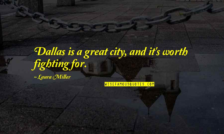 Ajeetak Quotes By Laura Miller: Dallas is a great city, and it's worth
