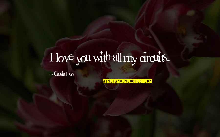 Ajellomyces Quotes By Cassia Leo: I love you with all my circuits.