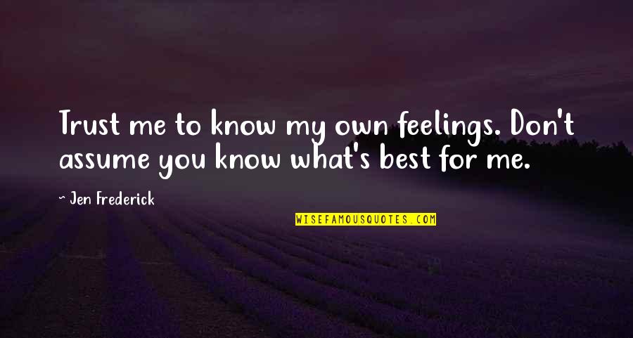 Ajellomyces Quotes By Jen Frederick: Trust me to know my own feelings. Don't